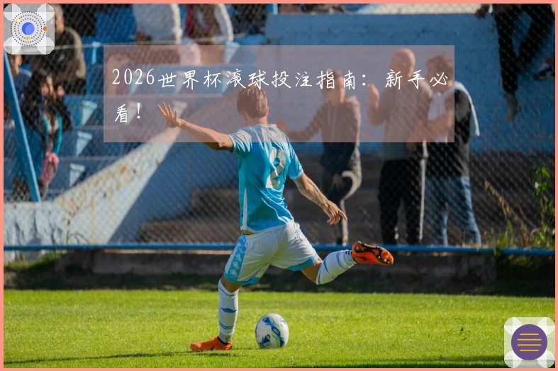 2026世界杯滚球投注指南：新手必看！