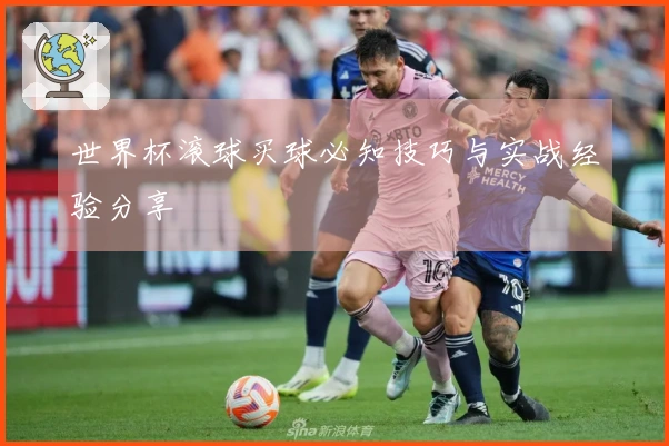 世界杯滚球买球必知技巧与实战经验分享