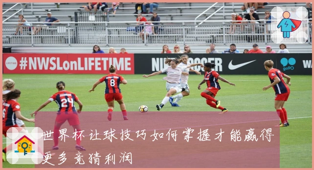 世界杯让球技巧如何掌握才能赢得更多竞猜利润